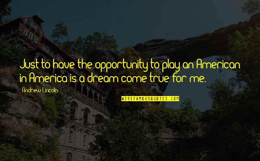 A Dream Come True Quotes By Andrew Lincoln: Just to have the opportunity to play an