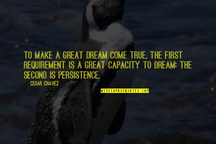 A Dream Come True Quotes By Cesar Chavez: To make a great dream come true, the