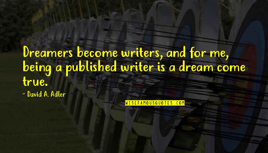 A Dream Come True Quotes By David A. Adler: Dreamers become writers, and for me, being a