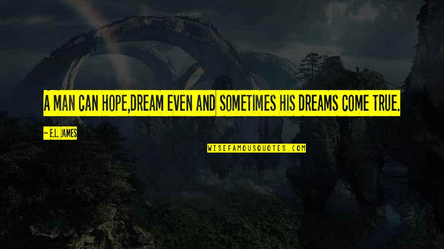 A Dream Come True Quotes By E.L. James: A man can hope,dream even and sometimes his