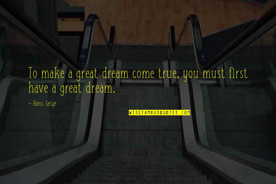 A Dream Come True Quotes By Hans Selye: To make a great dream come true, you