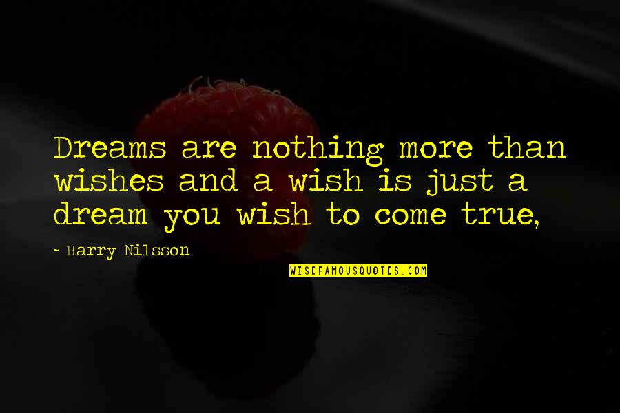 A Dream Come True Quotes By Harry Nilsson: Dreams are nothing more than wishes and a
