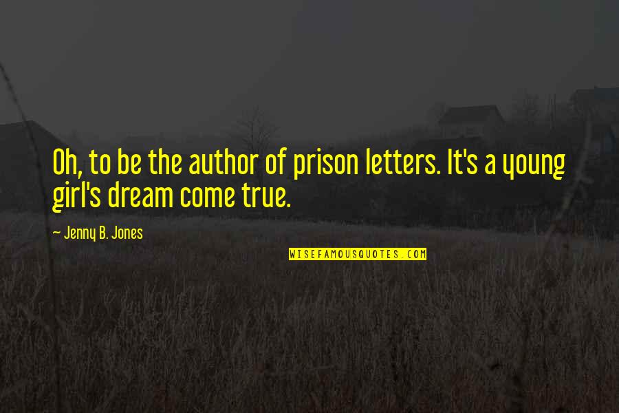 A Dream Come True Quotes By Jenny B. Jones: Oh, to be the author of prison letters.