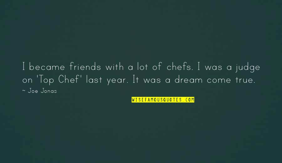 A Dream Come True Quotes By Joe Jonas: I became friends with a lot of chefs.