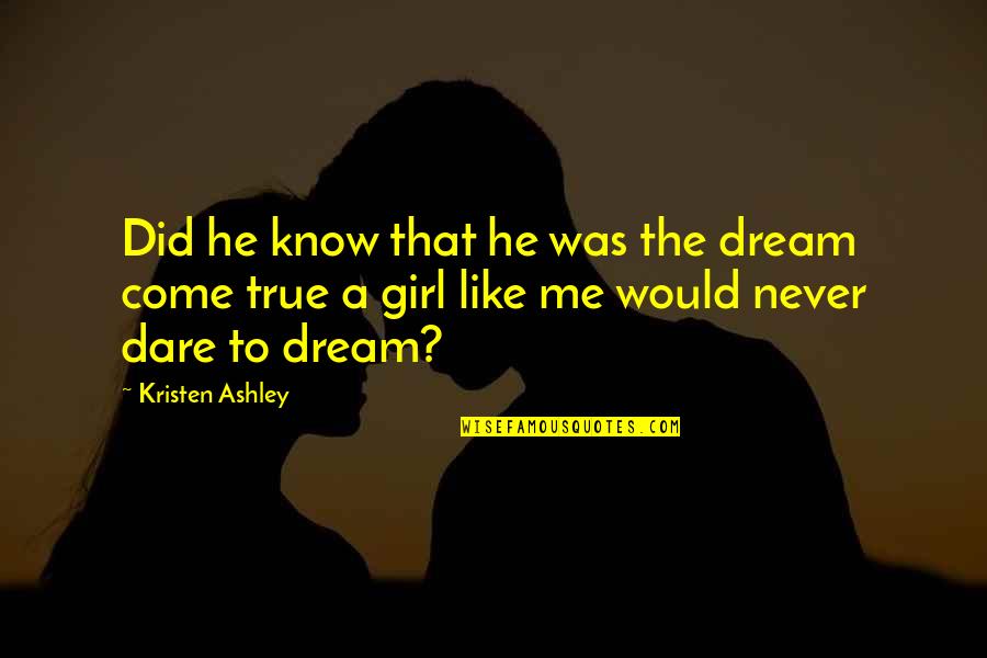 A Dream Come True Quotes By Kristen Ashley: Did he know that he was the dream