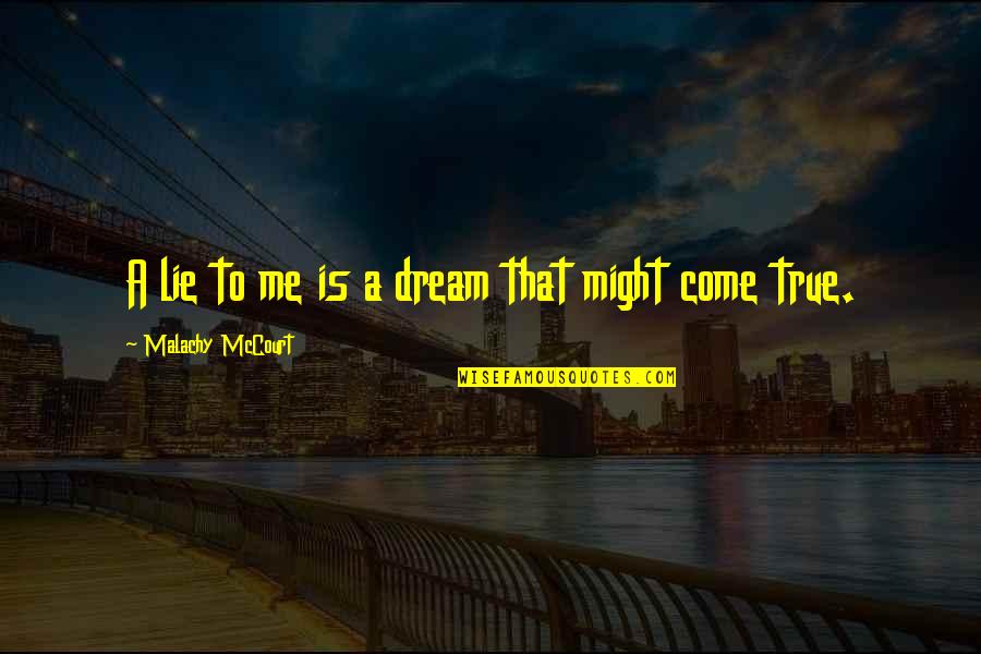 A Dream Come True Quotes By Malachy McCourt: A lie to me is a dream that