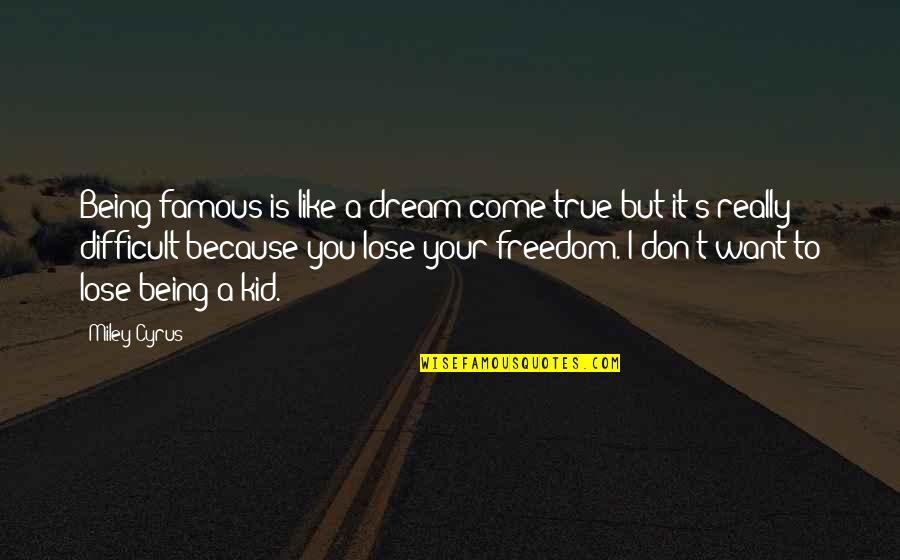 A Dream Come True Quotes By Miley Cyrus: Being famous is like a dream come true