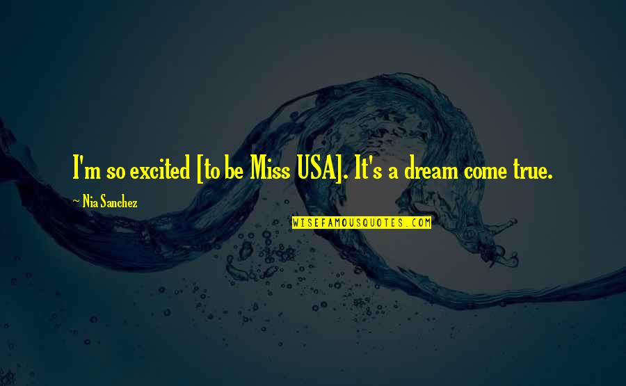 A Dream Come True Quotes By Nia Sanchez: I'm so excited [to be Miss USA]. It's