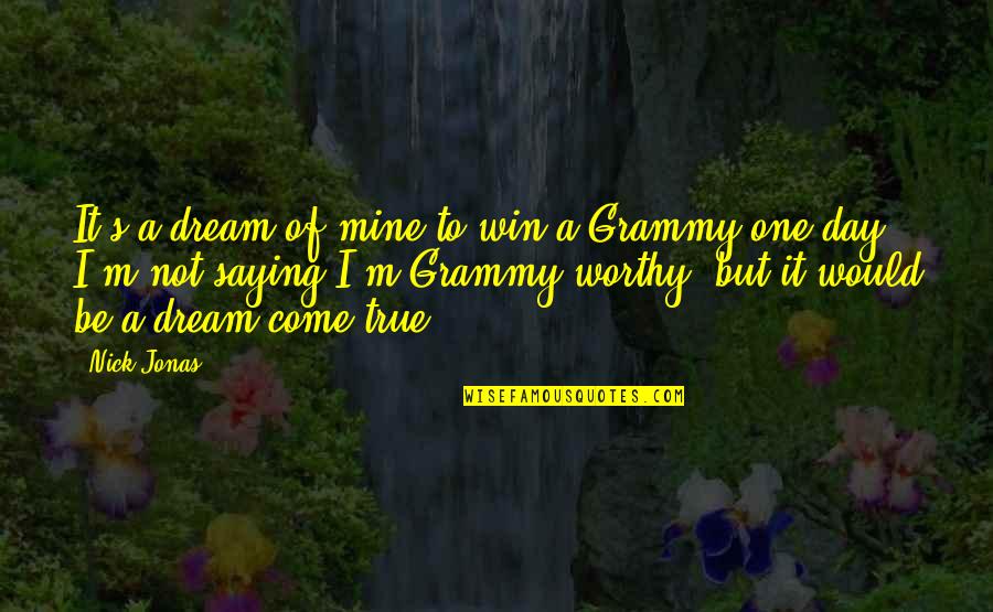 A Dream Come True Quotes By Nick Jonas: It's a dream of mine to win a