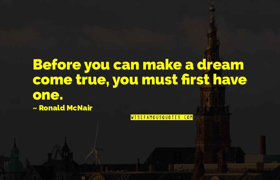 A Dream Come True Quotes By Ronald McNair: Before you can make a dream come true,