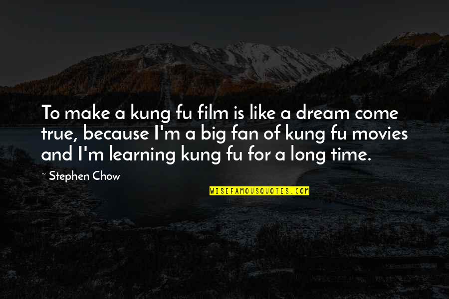 A Dream Come True Quotes By Stephen Chow: To make a kung fu film is like