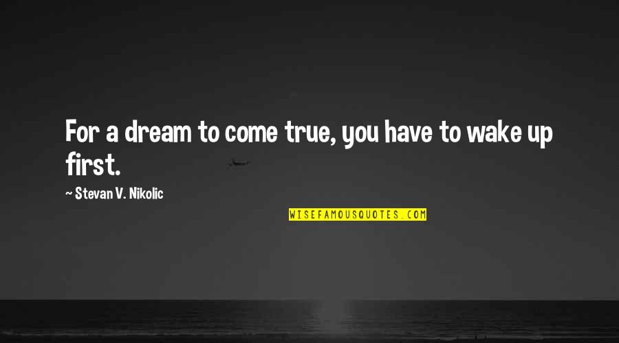 A Dream Come True Quotes By Stevan V. Nikolic: For a dream to come true, you have