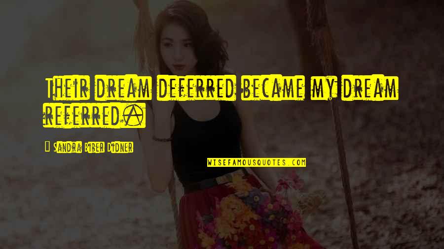 A Dream Deferred Quotes By Sandra Biber Didner: Their dream deferred became my dream referred. A Dream Deferred Quotes By Sandra Biber Didner: Their dream deferred became my dream referred.