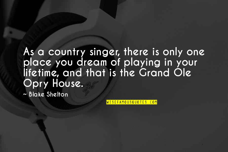 A Dream House Quotes By Blake Shelton: As a country singer, there is only one