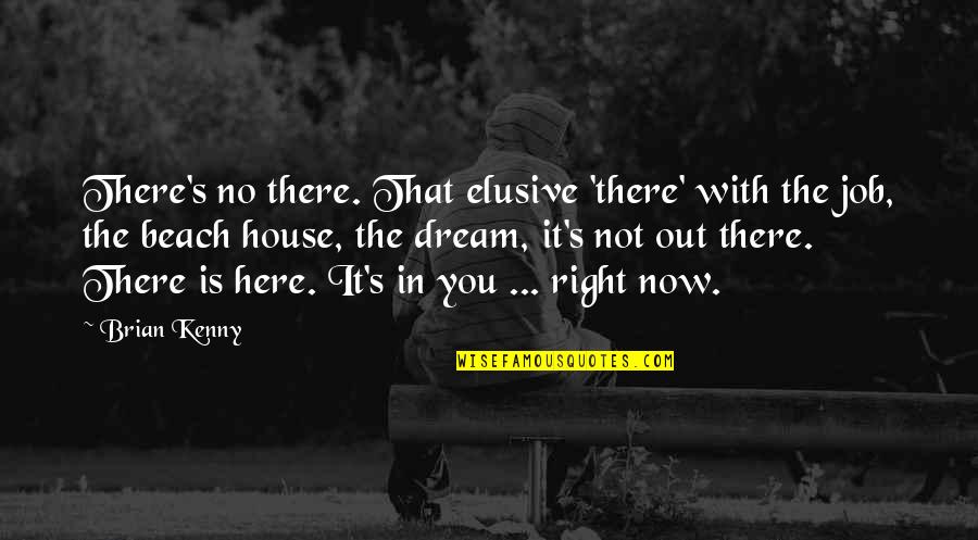 A Dream House Quotes By Brian Kenny: There's no there. That elusive 'there' with the