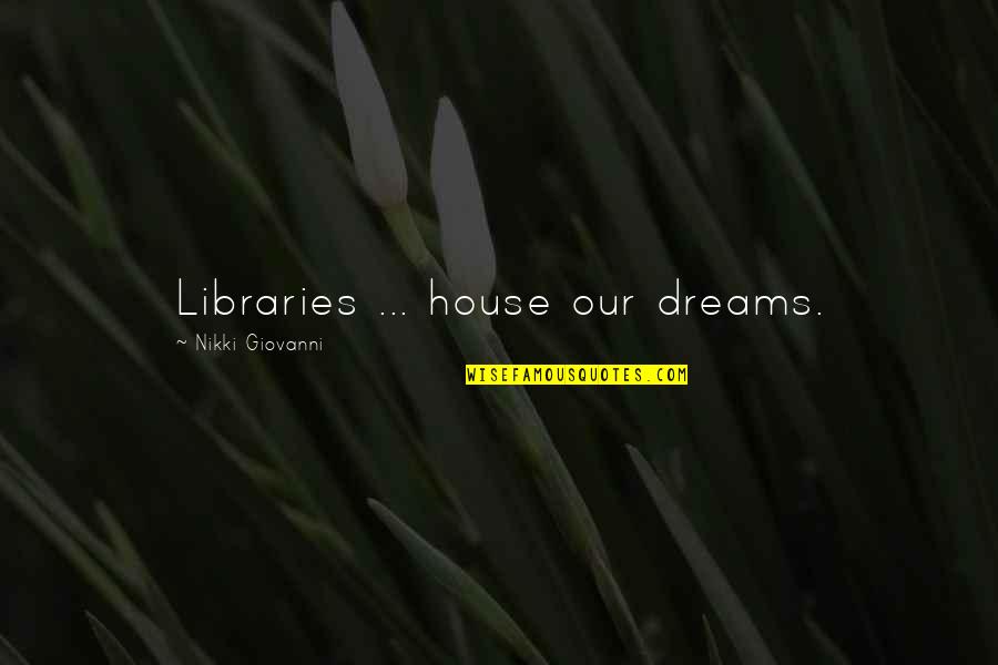 A Dream House Quotes By Nikki Giovanni: Libraries ... house our dreams.