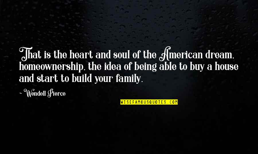 A Dream House Quotes By Wendell Pierce: That is the heart and soul of the