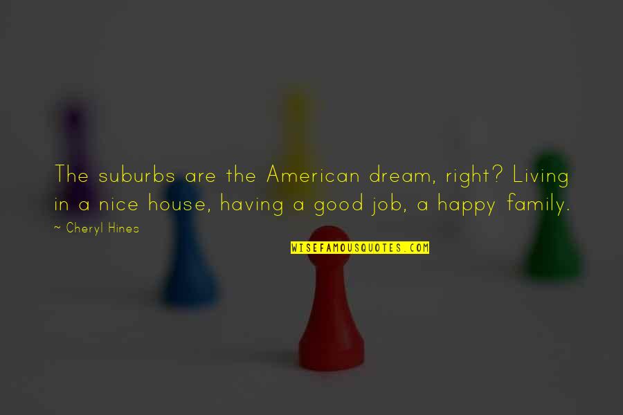 A Dream Job Quotes By Cheryl Hines: The suburbs are the American dream, right? Living