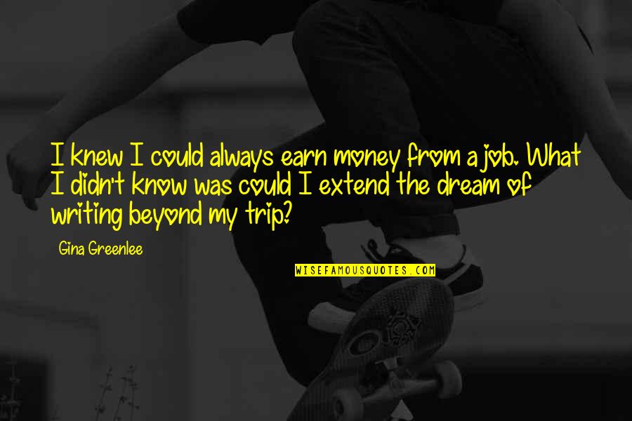 A Dream Job Quotes By Gina Greenlee: I knew I could always earn money from
