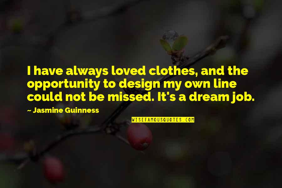 A Dream Job Quotes By Jasmine Guinness: I have always loved clothes, and the opportunity