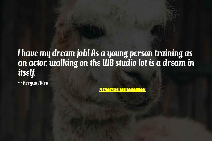 A Dream Job Quotes By Keegan Allen: I have my dream job! As a young