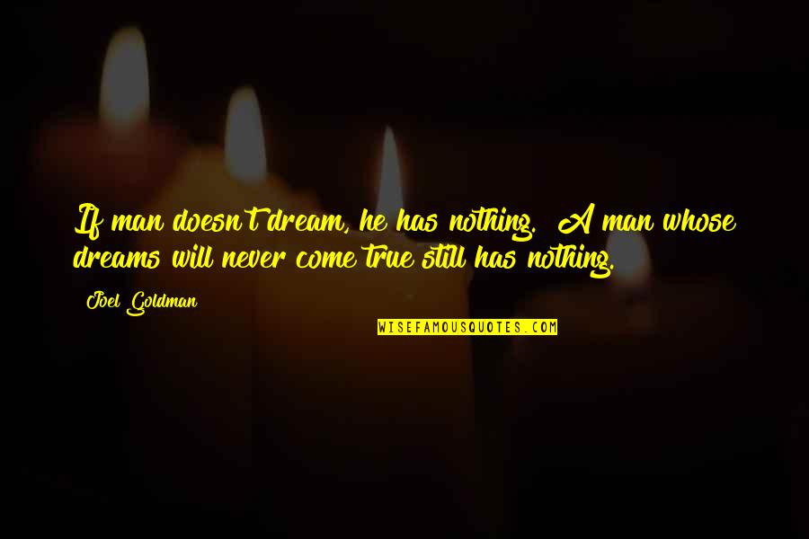 A Dream Man Quotes By Joel Goldman: If man doesn't dream, he has nothing.""A man