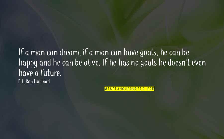 A Dream Man Quotes By L. Ron Hubbard: If a man can dream, if a man