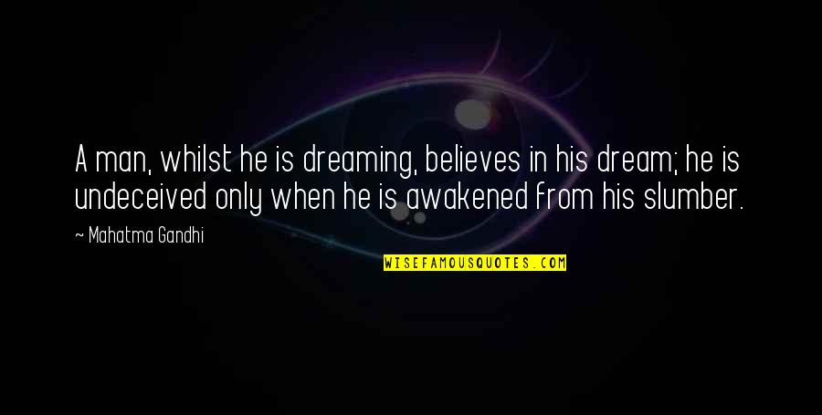 A Dream Man Quotes By Mahatma Gandhi: A man, whilst he is dreaming, believes in