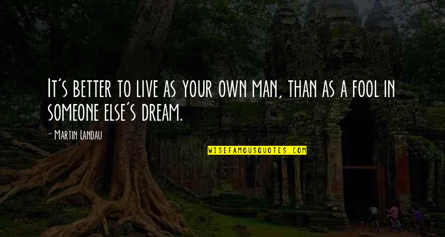 A Dream Man Quotes By Martin Landau: It's better to live as your own man,