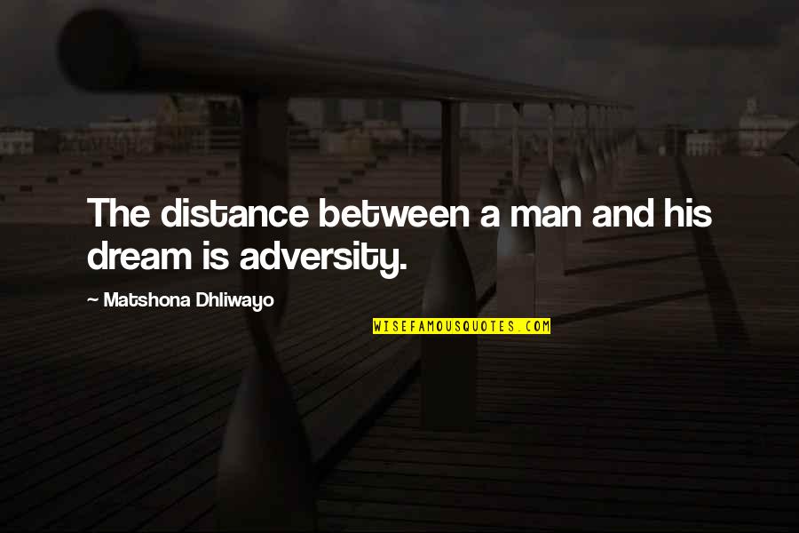 A Dream Man Quotes By Matshona Dhliwayo: The distance between a man and his dream