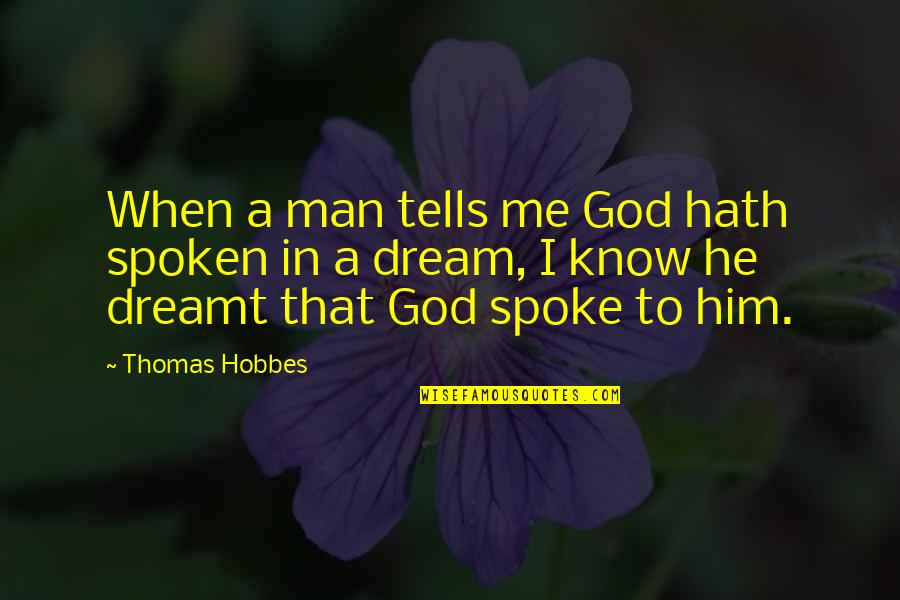 A Dream Man Quotes By Thomas Hobbes: When a man tells me God hath spoken