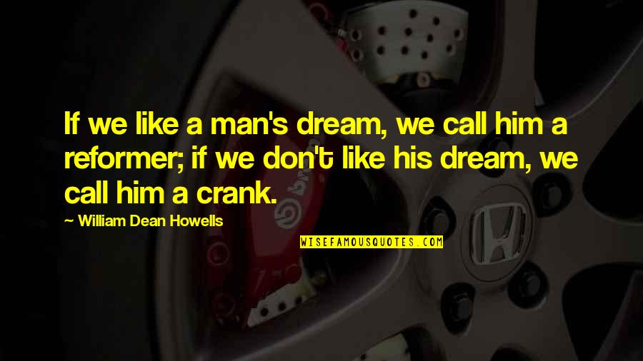 A Dream Man Quotes By William Dean Howells: If we like a man's dream, we call