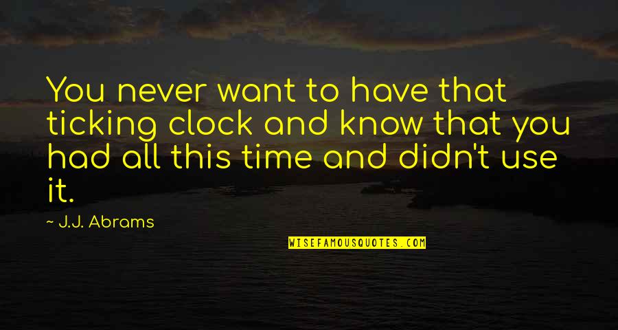 A Dream Of Jealousy Quotes By J.J. Abrams: You never want to have that ticking clock A Dream Of Jealousy Quotes By J.J. Abrams: You never want to have that ticking clock