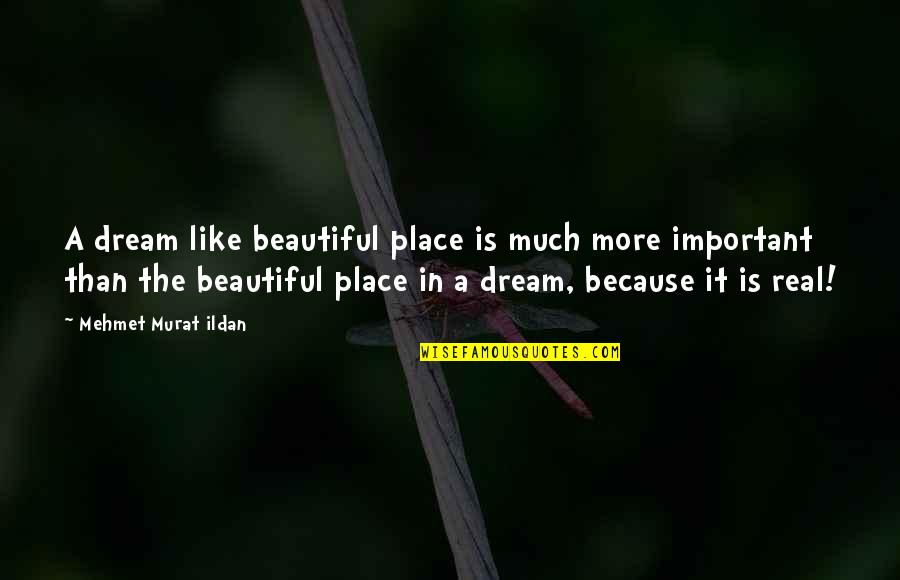A Dream Place Quotes By Mehmet Murat Ildan: A dream like beautiful place is much more A Dream Place Quotes By Mehmet Murat Ildan: A dream like beautiful place is much more