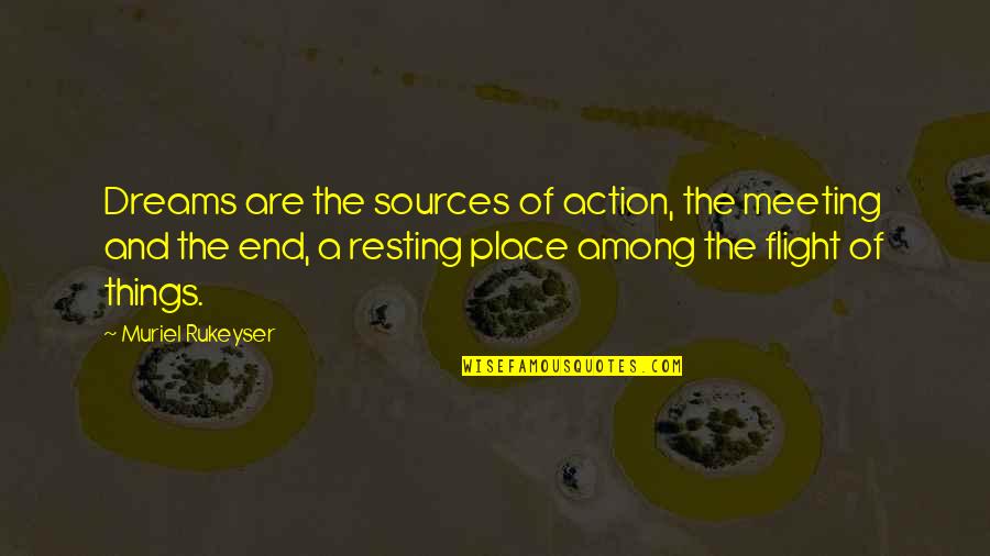 A Dream Place Quotes By Muriel Rukeyser: Dreams are the sources of action, the meeting A Dream Place Quotes By Muriel Rukeyser: Dreams are the sources of action, the meeting