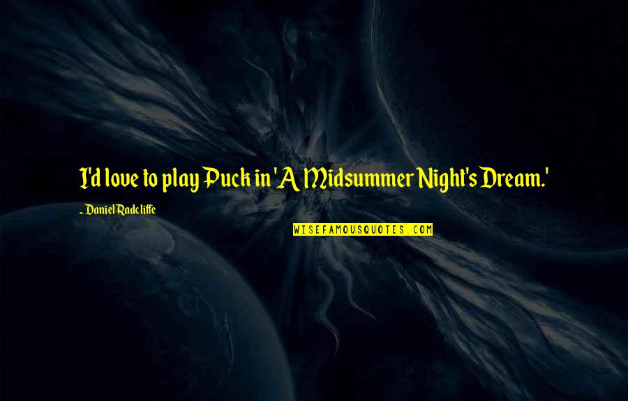 A Dream Play Quotes By Daniel Radcliffe: I'd love to play Puck in 'A Midsummer A Dream Play Quotes By Daniel Radcliffe: I'd love to play Puck in 'A Midsummer