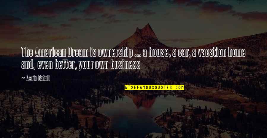 A Dream Vacation Quotes By Mario Batali: The American Dream is ownership ... a house,
