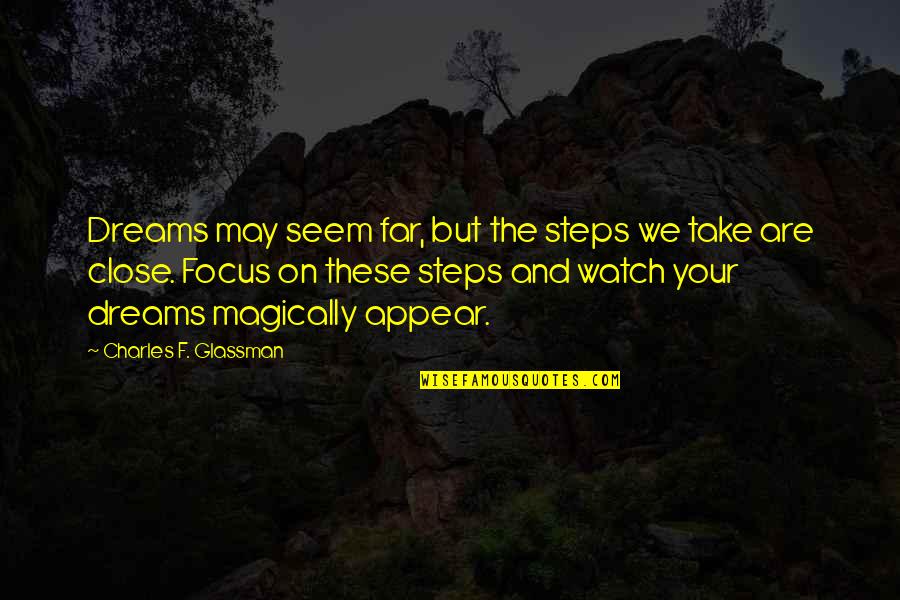 A Dream Within A Dream Quote Quotes By Charles F. Glassman: Dreams may seem far, but the steps we