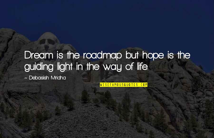 A Dream Within A Dream Quote Quotes By Debasish Mridha: Dream is the roadmap but hope is the