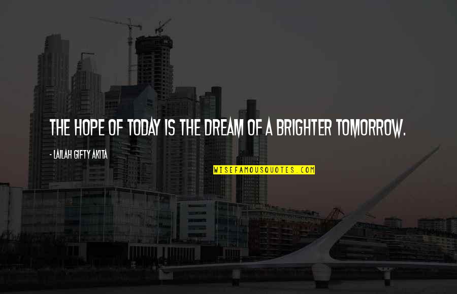 A Dream Within A Dream Quote Quotes By Lailah Gifty Akita: The hope of today is the dream of