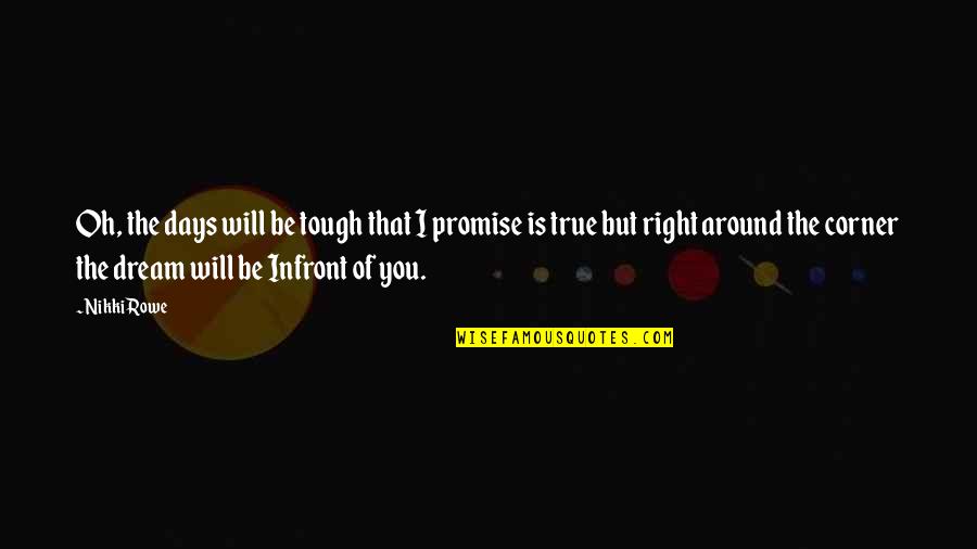 A Dream Within A Dream Quote Quotes By Nikki Rowe: Oh, the days will be tough that I