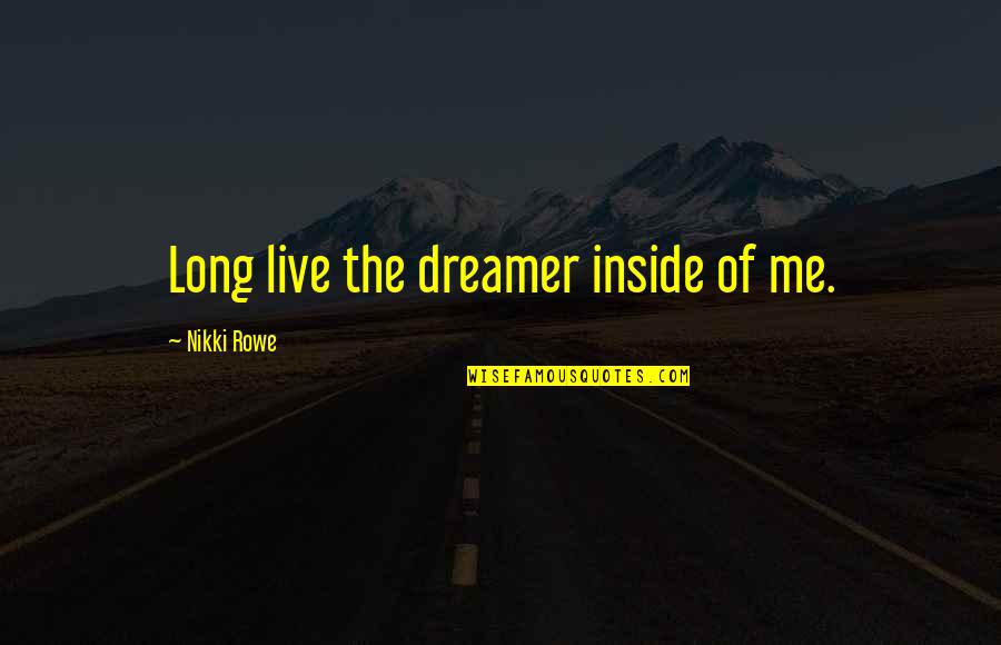 A Dream Within A Dream Quote Quotes By Nikki Rowe: Long live the dreamer inside of me.