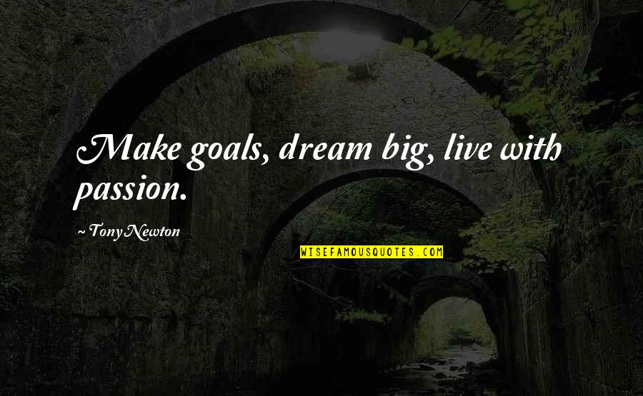 A Dream Within A Dream Quote Quotes By Tony Newton: Make goals, dream big, live with passion.