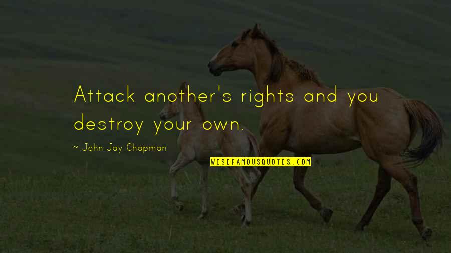 A Dreamer Girl Quotes By John Jay Chapman: Attack another's rights and you destroy your own.