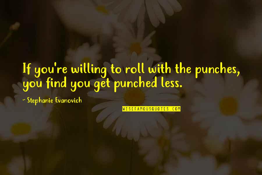 A Dreamer Girl Quotes By Stephanie Evanovich: If you're willing to roll with the punches,