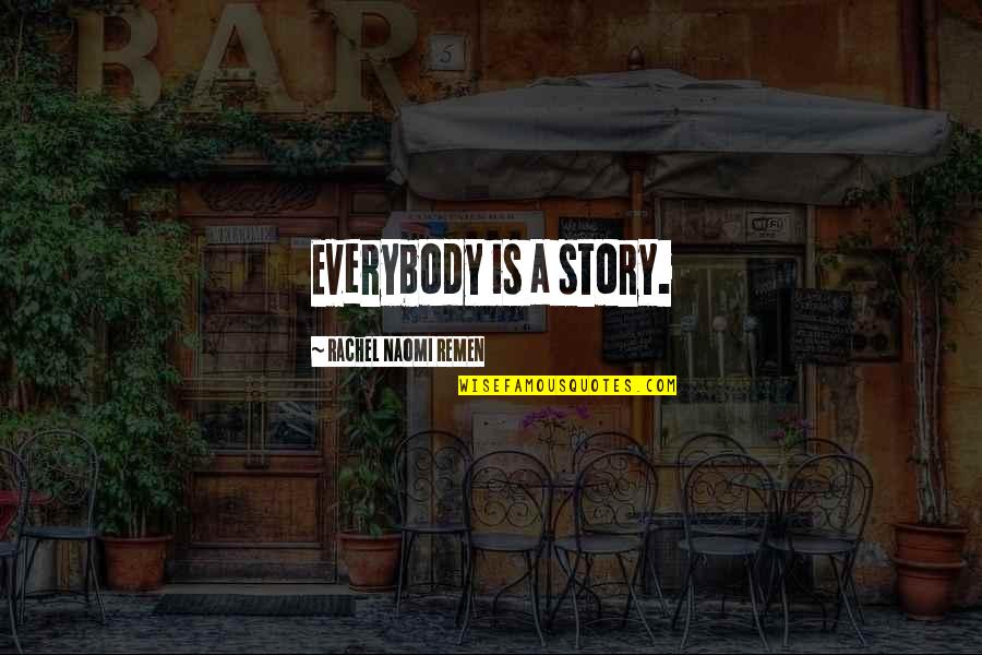 A-drei Quotes By Rachel Naomi Remen: Everybody is a story.