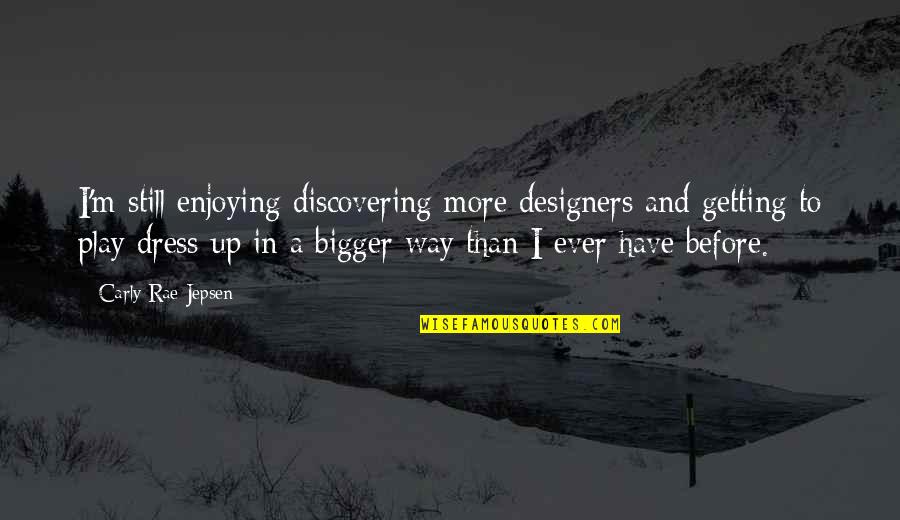 A Dress Quotes By Carly Rae Jepsen: I'm still enjoying discovering more designers and getting