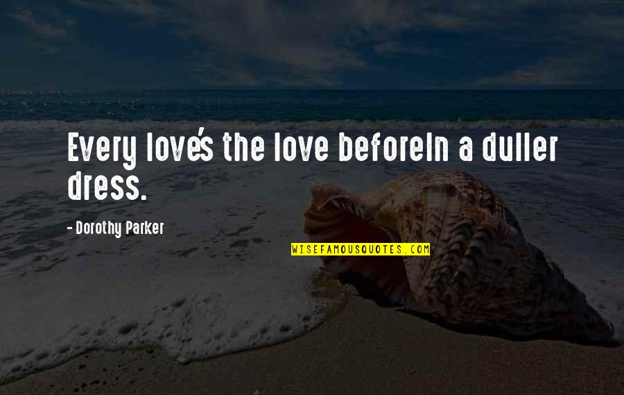 A Dress Quotes By Dorothy Parker: Every love's the love beforeIn a duller dress.