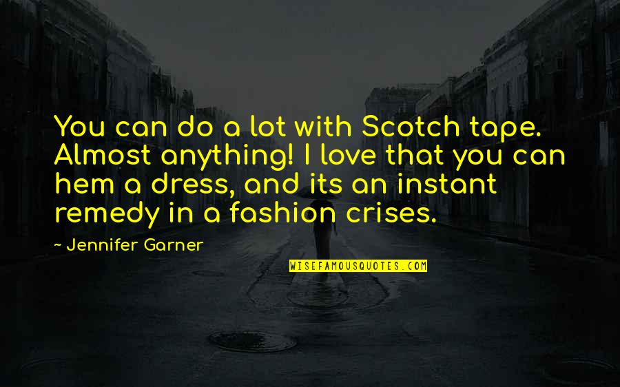 A Dress Quotes By Jennifer Garner: You can do a lot with Scotch tape.