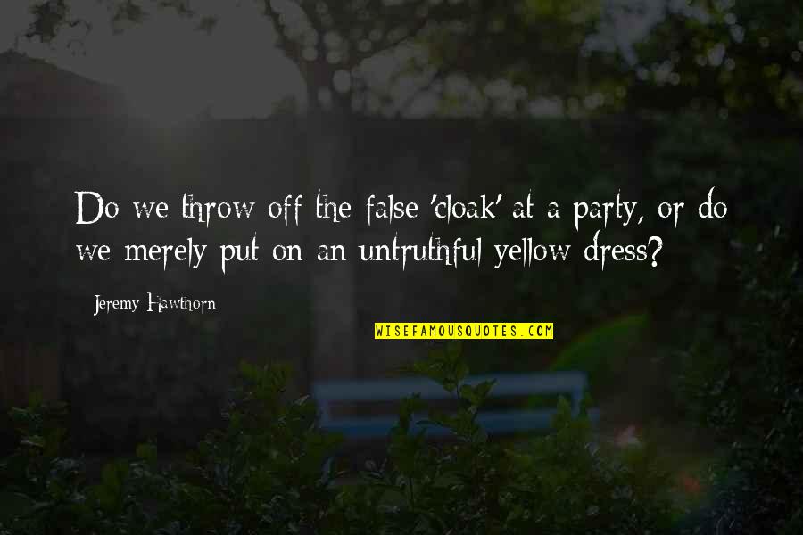 A Dress Quotes By Jeremy Hawthorn: Do we throw off the false 'cloak' at